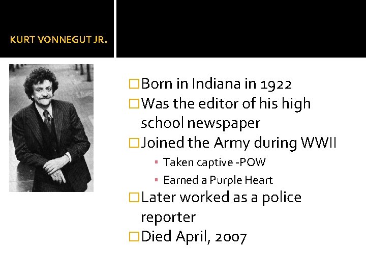 KURT VONNEGUT JR. �Born in Indiana in 1922 �Was the editor of his high KURT VONNEGUT JR. �Born in Indiana in 1922 �Was the editor of his high
