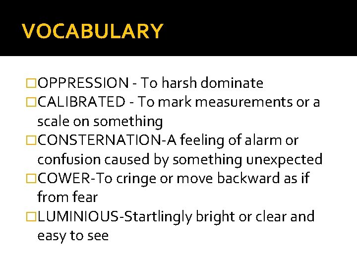 VOCABULARY �OPPRESSION - To harsh dominate �CALIBRATED - To mark measurements or a scale VOCABULARY �OPPRESSION - To harsh dominate �CALIBRATED - To mark measurements or a scale