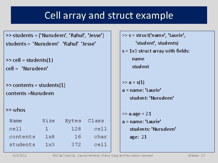 Cell array and struct example >> students = {'Nurudeen', 'Rahul', 'Jesse'} students = 'Nurudeen'