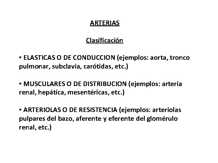  ARTERIAS Clasificación • ELASTICAS O DE CONDUCCION (ejemplos: aorta, tronco pulmonar, subclavia, carótidas,