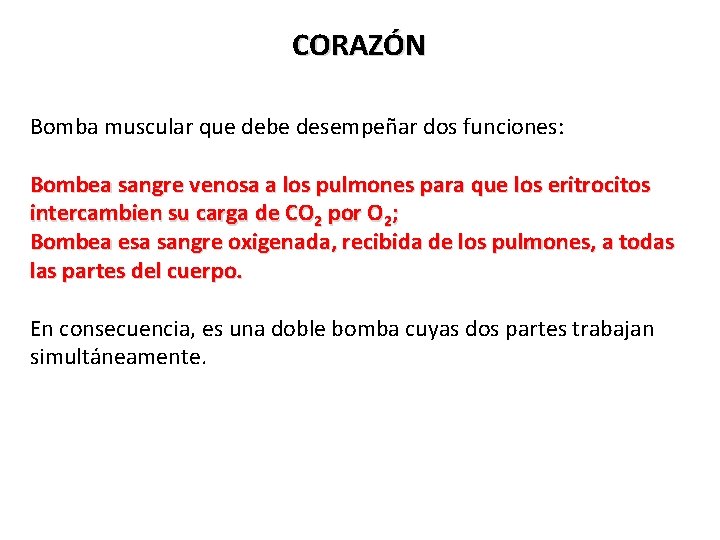 CORAZÓN Bomba muscular que debe desempeñar dos funciones: Bombea sangre venosa a los pulmones