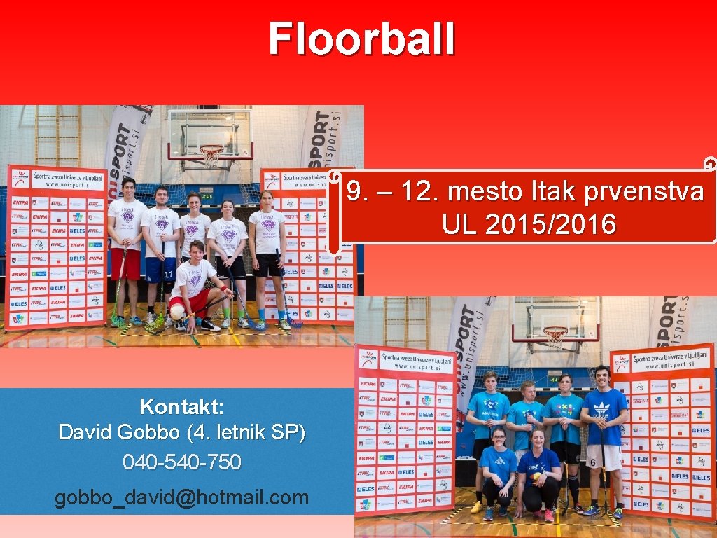 Floorball 9. – 12. mesto Itak prvenstva UL 2015/2016 Kontakt: David Gobbo (4. letnik