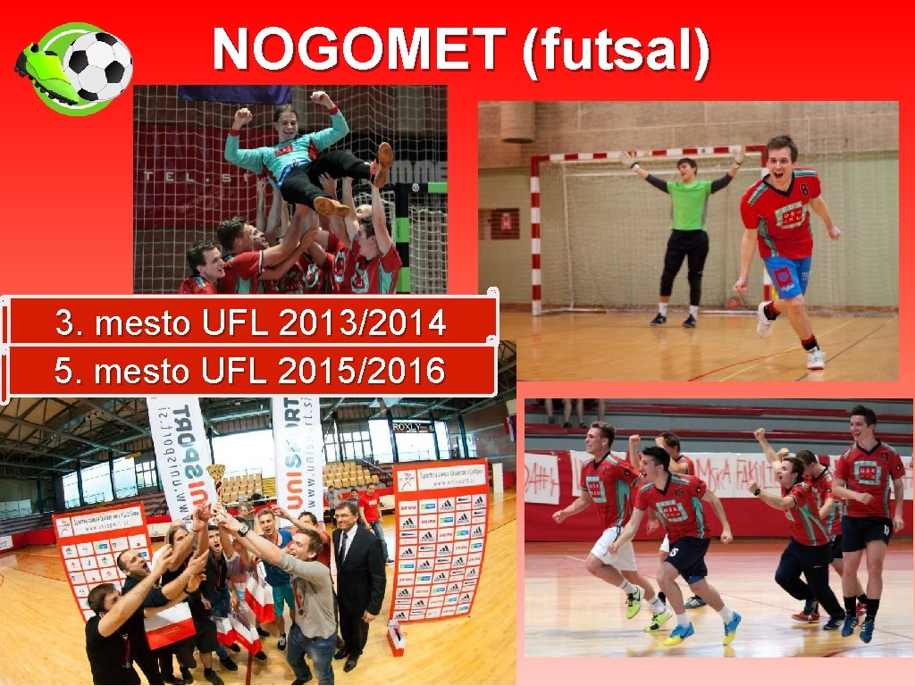 NOGOMET (futsal) 3. mesto UFL 2013/2014 5. mesto UFL 2015/2016 
