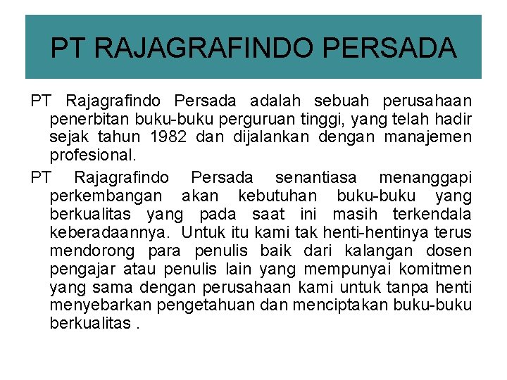 PT RAJAGRAFINDO PERSADA PT Rajagrafindo Persada adalah sebuah perusahaan penerbitan buku-buku perguruan tinggi, yang