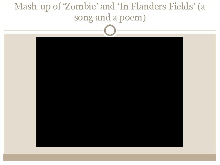 Mash-up of ‘Zombie’ and ‘In Flanders Fields’ (a song and a poem) 