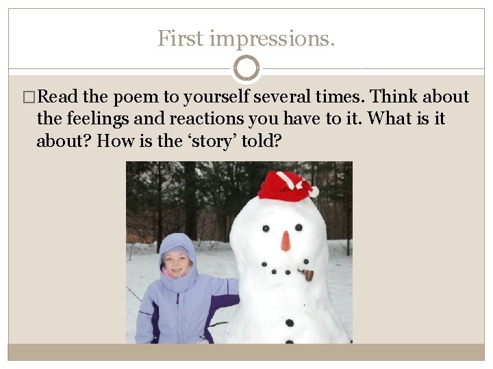 First impressions. �Read the poem to yourself several times. Think about the feelings and