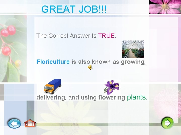 GREAT JOB!!! The Correct Answer Is TRUE. Floriculture is also known as growing, delivering,