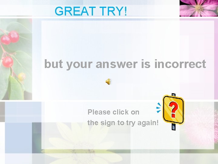 GREAT TRY! but your answer is incorrect Please click on the sign to try