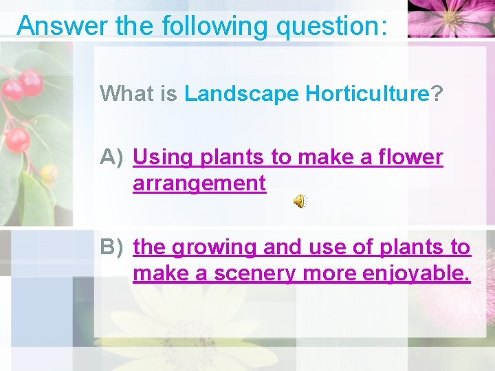 Answer the following question: What is Landscape Horticulture? A) Using plants to make a