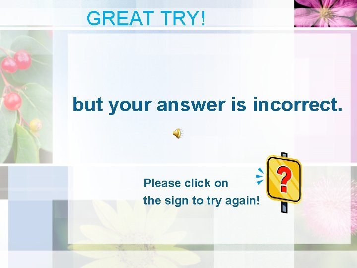 GREAT TRY! but your answer is incorrect. Please click on the sign to try