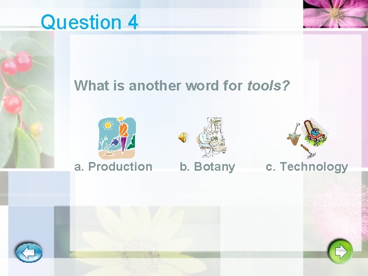 Question 4 What is another word for tools? a. Production b. Botany c. Technology
