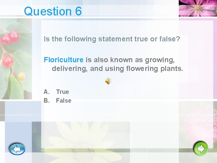 Question 6 Is the following statement true or false? Floriculture is also known as