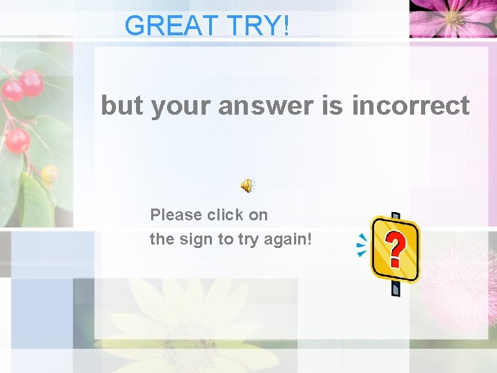 GREAT TRY! but your answer is incorrect Please click on the sign to try