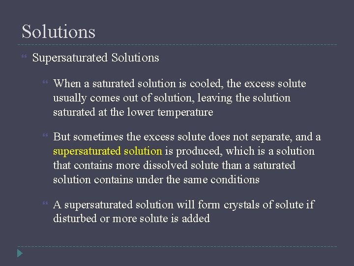 Solutions Supersaturated Solutions When a saturated solution is cooled, the excess solute usually comes