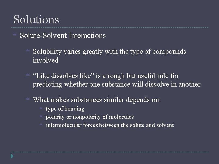 Solutions Solute-Solvent Interactions Solubility varies greatly with the type of compounds involved “Like dissolves