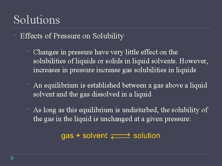 Solutions Effects of Pressure on Solubility Changes in pressure have very little effect on