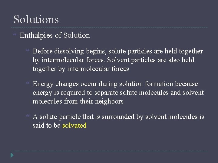 Solutions Enthalpies of Solution Before dissolving begins, solute particles are held together by intermolecular