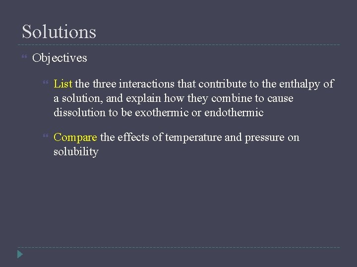 Solutions Objectives List the three interactions that contribute to the enthalpy of a solution,