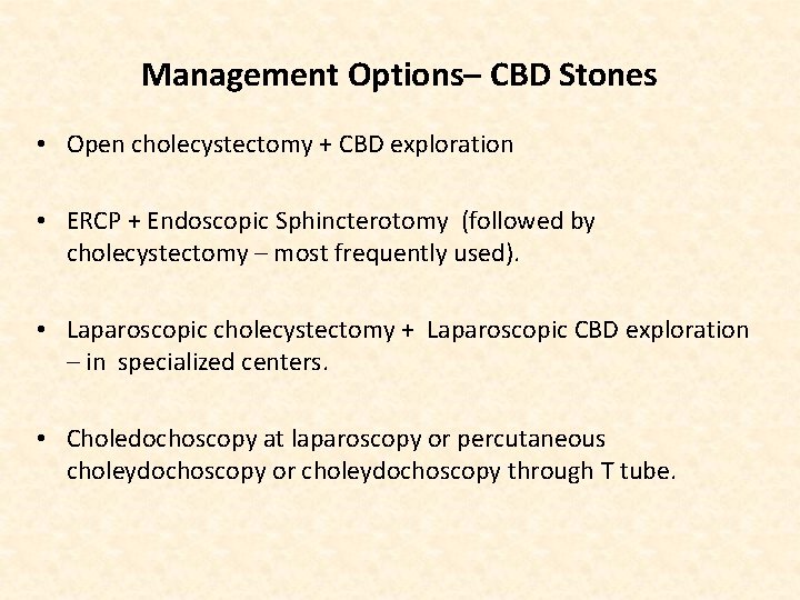 Management Options– CBD Stones • Open cholecystectomy + CBD exploration • ERCP + Endoscopic