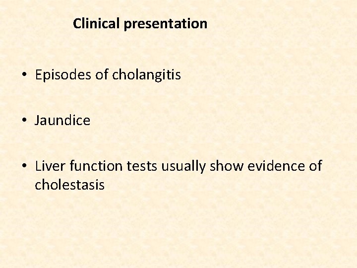 Clinical presentation • Episodes of cholangitis • Jaundice • Liver function tests usually show