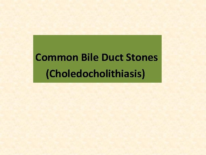Common Bile Duct Stones (Choledocholithiasis) 