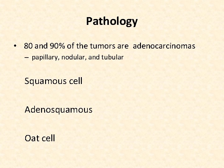 Pathology • 80 and 90% of the tumors are adenocarcinomas – papillary, nodular, and