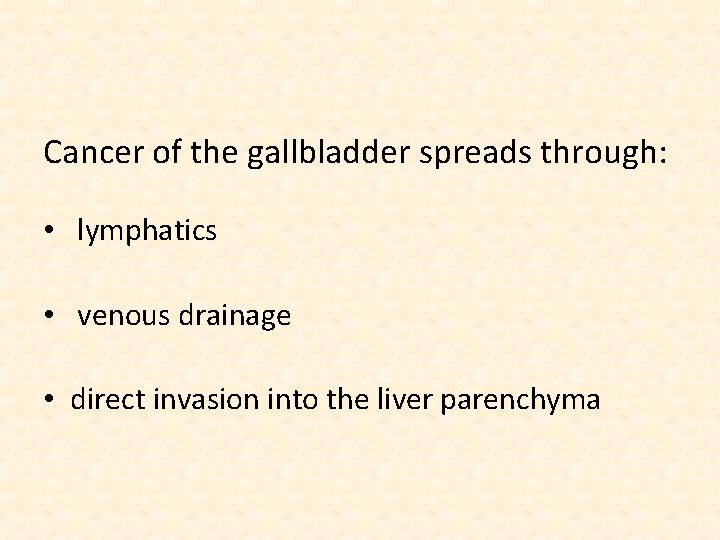 Cancer of the gallbladder spreads through: • lymphatics • venous drainage • direct invasion