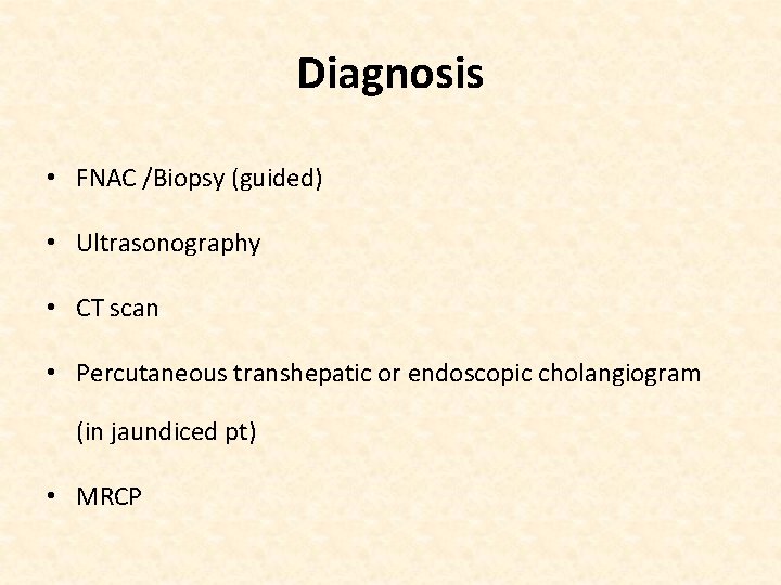 Diagnosis • FNAC /Biopsy (guided) • Ultrasonography • CT scan • Percutaneous transhepatic or