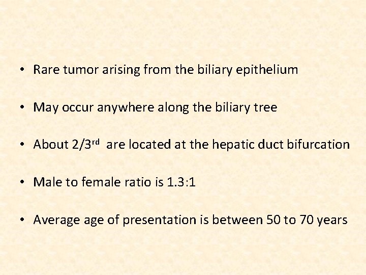  • Rare tumor arising from the biliary epithelium • May occur anywhere along