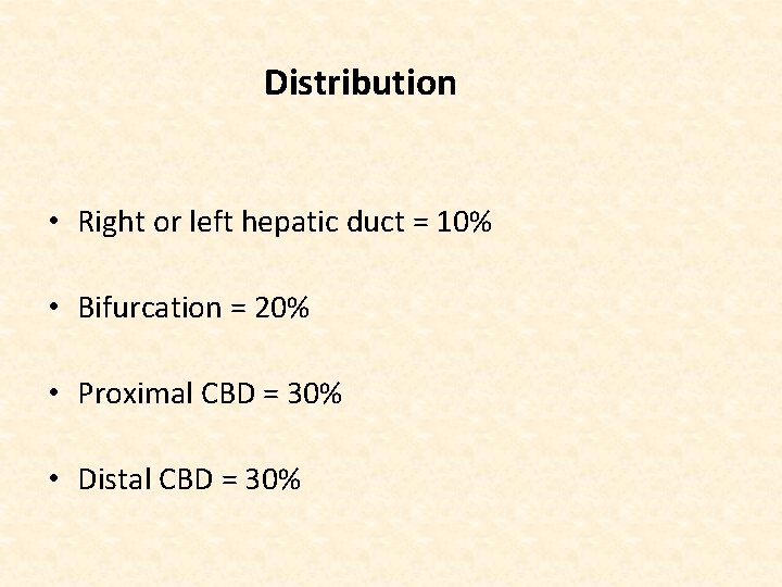 Distribution • Right or left hepatic duct = 10% • Bifurcation = 20% •
