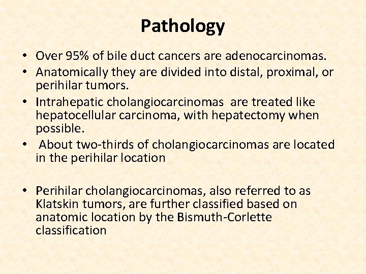 Pathology • Over 95% of bile duct cancers are adenocarcinomas. • Anatomically they are
