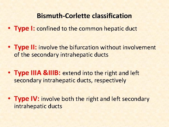 Bismuth-Corlette classification • Type I: confined to the common hepatic duct • Type II: