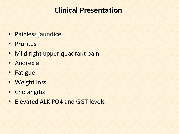 Clinical Presentation • • Painless jaundice Pruritus Mild right upper quadrant pain Anorexia Fatigue