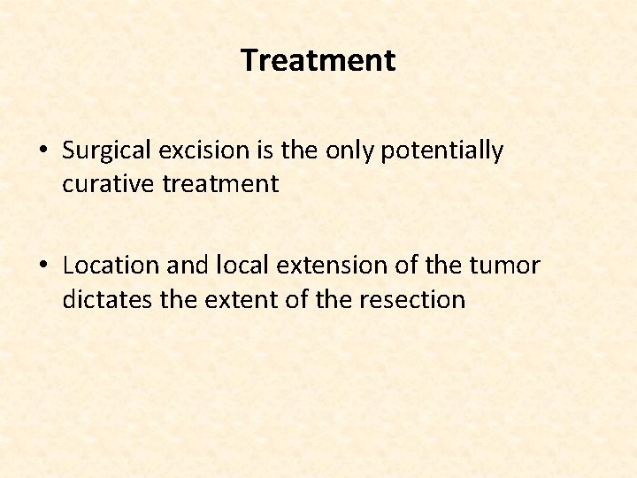 Treatment • Surgical excision is the only potentially curative treatment • Location and local