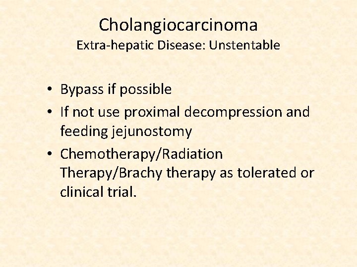 Cholangiocarcinoma Extra-hepatic Disease: Unstentable • Bypass if possible • If not use proximal decompression