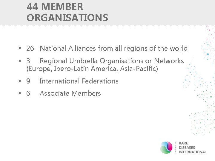 44 MEMBER ORGANISATIONS § 26 National Alliances from all regions of the world §