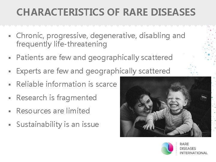 CHARACTERISTICS OF RARE DISEASES § Chronic, progressive, degenerative, disabling and frequently life-threatening § Patients