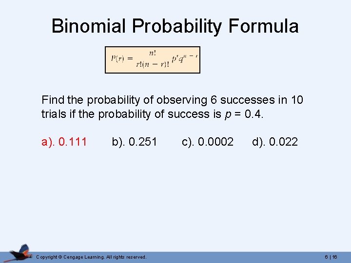 Binomial Probability Formula Find the probability of observing 6 successes in 10 trials if