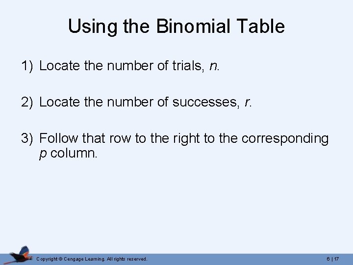 Using the Binomial Table 1) Locate the number of trials, n. 2) Locate the