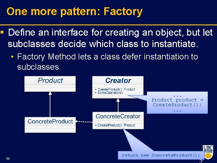 One more pattern: Factory § Define an interface for creating an object, but let