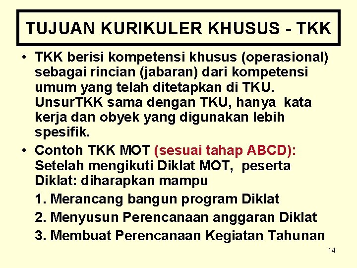 TUJUAN KURIKULER KHUSUS - TKK • TKK berisi kompetensi khusus (operasional) sebagai rincian (jabaran)