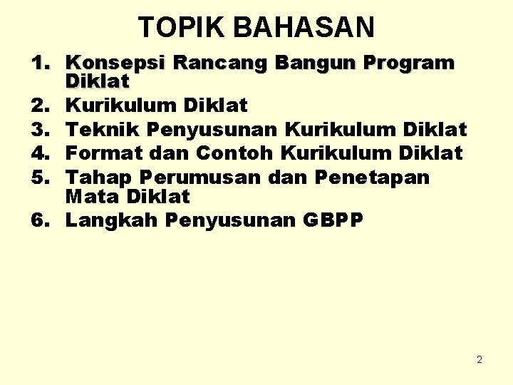 TOPIK BAHASAN 1. Konsepsi Rancang Bangun Program Diklat 2. Kurikulum Diklat 3. Teknik Penyusunan