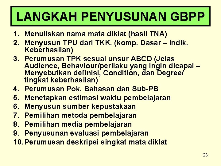 LANGKAH PENYUSUNAN GBPP 1. Menuliskan nama mata diklat (hasil TNA) 2. Menyusun TPU dari