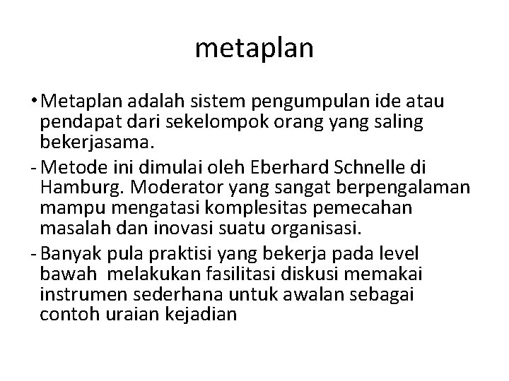 metaplan • Metaplan adalah sistem pengumpulan ide atau pendapat dari sekelompok orang yang saling