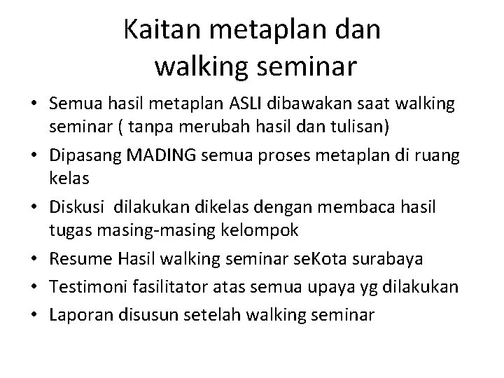 Kaitan metaplan dan walking seminar • Semua hasil metaplan ASLI dibawakan saat walking seminar