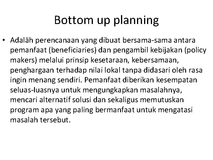 Bottom up planning • Adaläh perencanaan yang dibuat bersama-sama antara pemanfaat (beneficiaries) dan pengambil