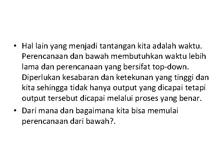  • Hal lain yang menjadi tantangan kita adalah waktu. Perencanaan dan bawah membutuhkan