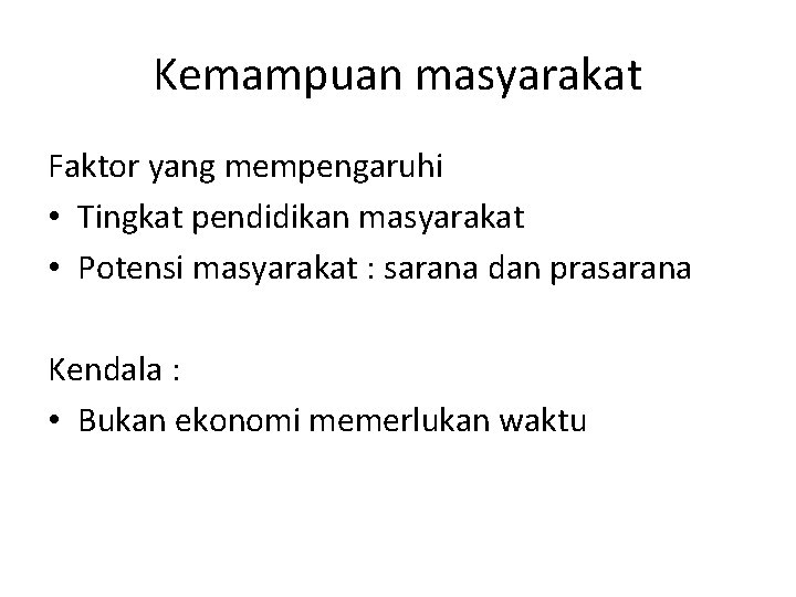 Kemampuan masyarakat Faktor yang mempengaruhi • Tingkat pendidikan masyarakat • Potensi masyarakat : sarana