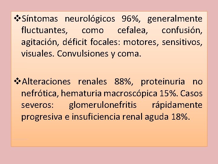 v. Síntomas neurológicos 96%, generalmente fluctuantes, como cefalea, confusión, agitación, déficit focales: motores, sensitivos,