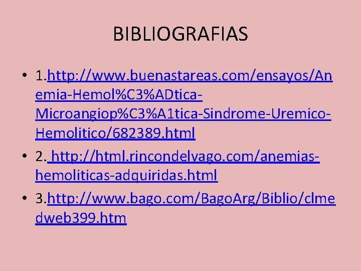 BIBLIOGRAFIAS • 1. http: //www. buenastareas. com/ensayos/An emia-Hemol%C 3%ADtica. Microangiop%C 3%A 1 tica-Sindrome-Uremico. Hemolitico/682389.